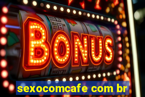 sexocomcafe com br